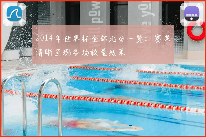 2014年世界杯全部比分一览:赛果清晰呈现各场较量结果
