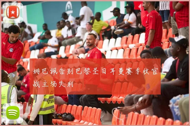 姆巴佩告别巴黎圣日耳曼赛季收官战主场失利