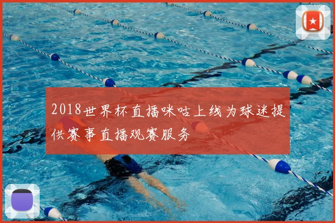 2018世界杯直播咪咕上线为球迷提供赛事直播观赛服务