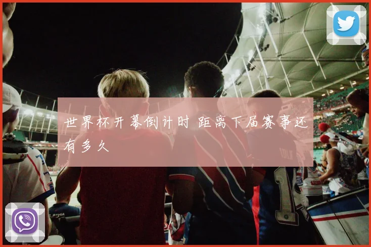 世界杯开幕倒计时 距离下届赛事还有多久